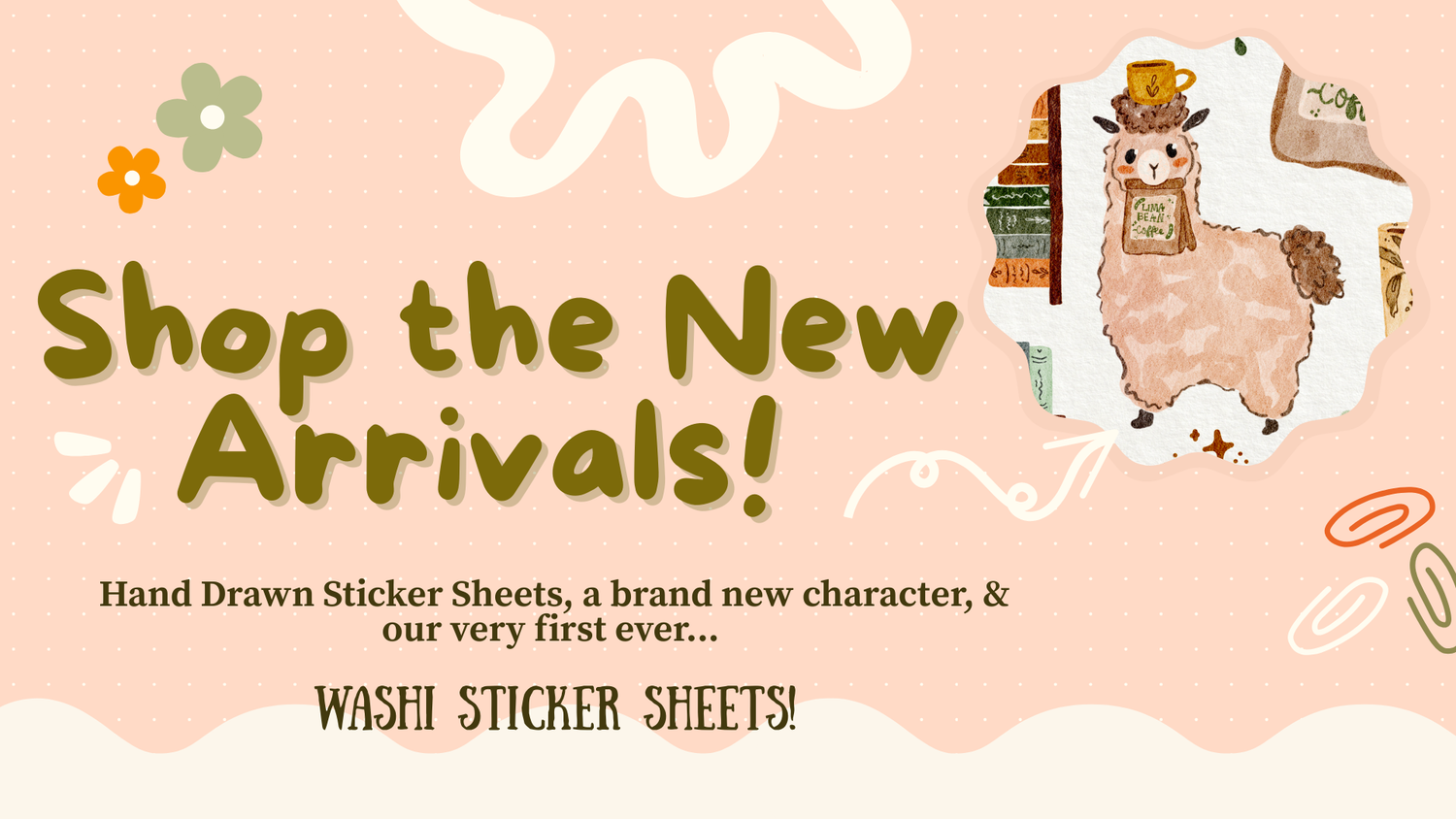 Promotional banner for new arrivals with a cartoon llama and text (saying "Shop the new arrivals - Hand drawn sticker sheets, a brand new character, & our very first ever washi sticker sheets" ) on a pink background decorated with squiggles and flowers and paper clips 