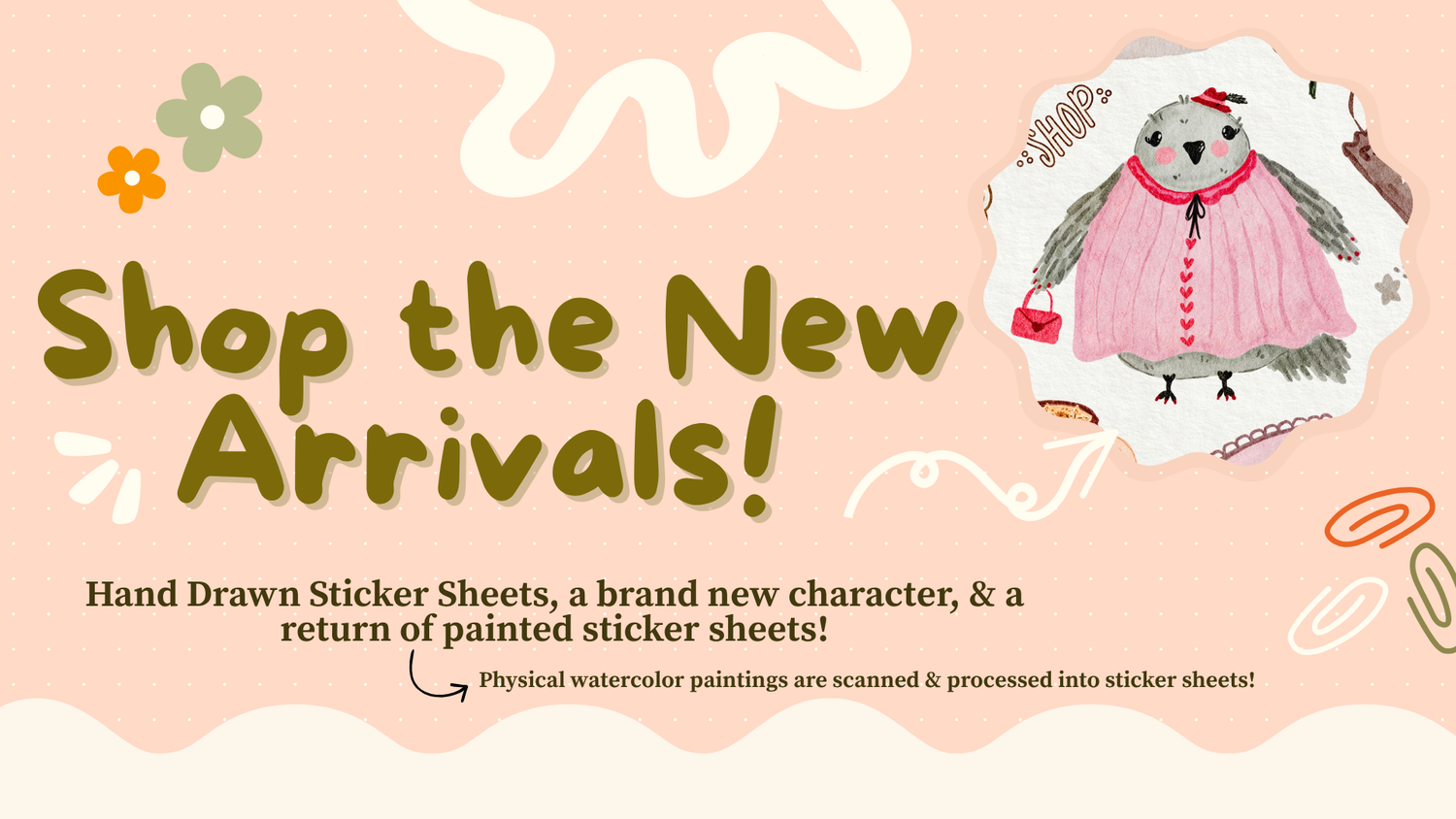 pink and white banner with the text "shop the new arrivals -- hand drawn sticker sheets, a brand new character, and a return of painted sticker sheets." There is also decorations and illustrations decorating around the text 